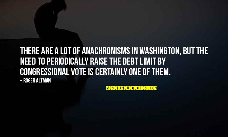 Periodically Quotes By Roger Altman: There are a lot of anachronisms in Washington, Periodically Quotes By Roger Altman: There are a lot of anachronisms in Washington,
