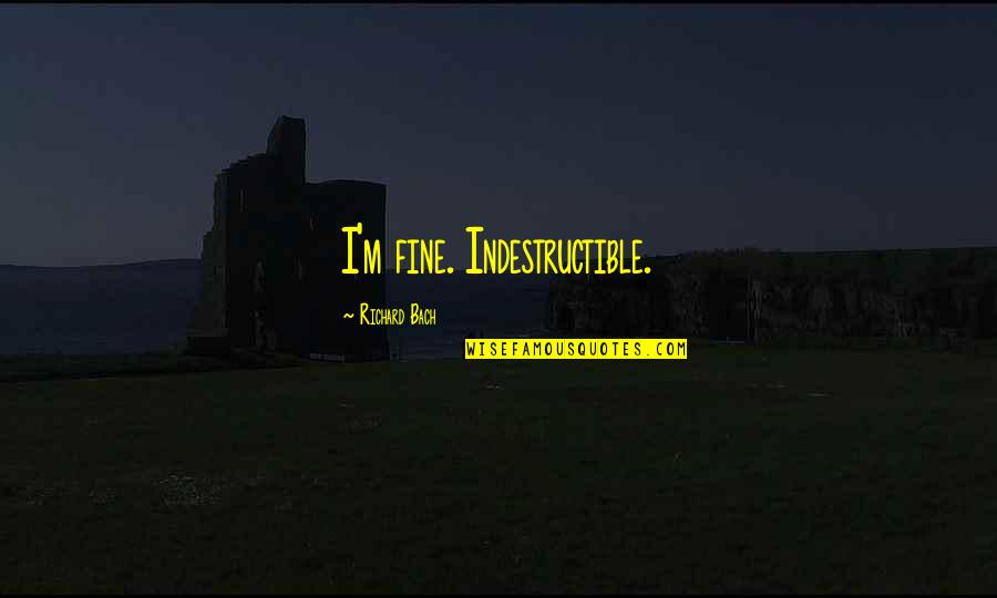 Periodicidades Quotes By Richard Bach: I'm fine. Indestructible.