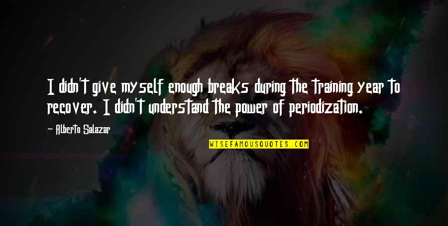 Periodization Training Quotes By Alberto Salazar: I didn't give myself enough breaks during the