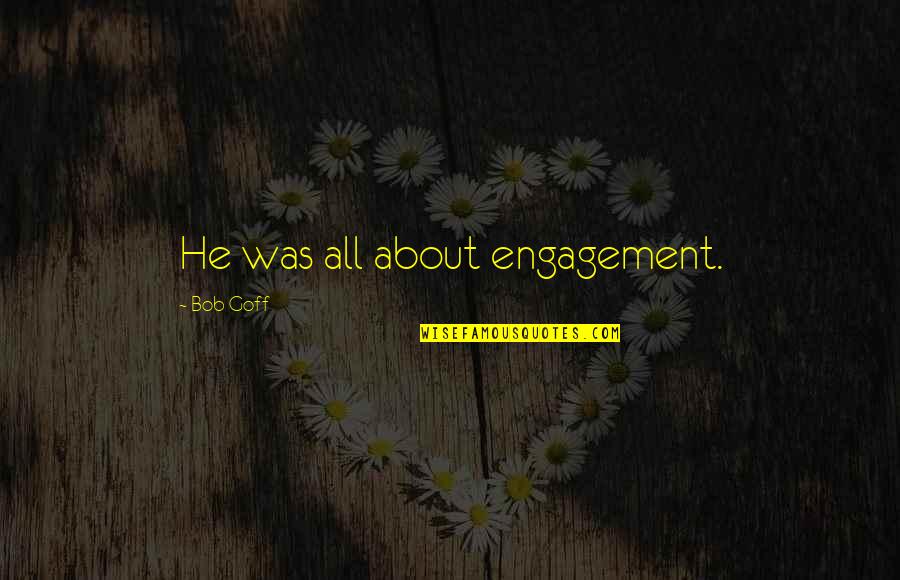 Periodized Training Quotes By Bob Goff: He was all about engagement. Periodized Training Quotes By Bob Goff: He was all about engagement.