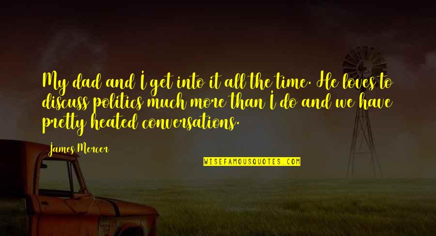 Periodized Training Quotes By James Mercer: My dad and I get into it all Periodized Training Quotes By James Mercer: My dad and I get into it all
