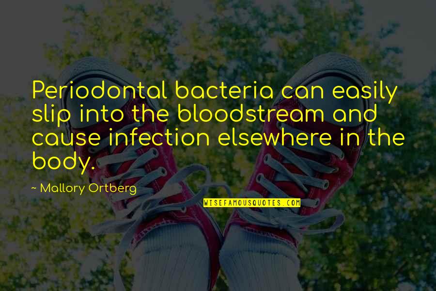 Periodontal Quotes By Mallory Ortberg: Periodontal bacteria can easily slip into the bloodstream