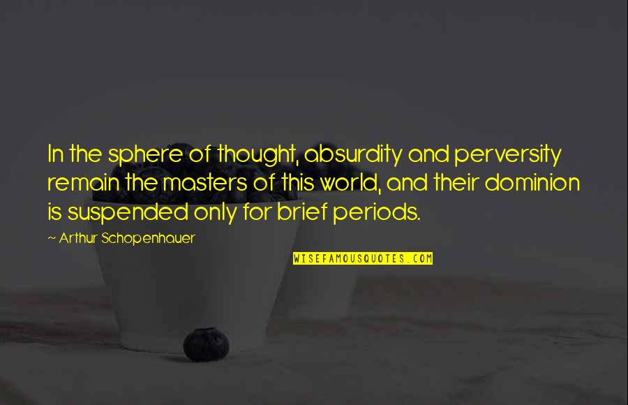 Periods In Quotes By Arthur Schopenhauer: In the sphere of thought, absurdity and perversity Periods In Quotes By Arthur Schopenhauer: In the sphere of thought, absurdity and perversity