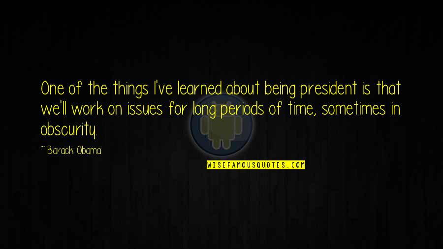 Periods In Quotes By Barack Obama: One of the things I've learned about being Periods In Quotes By Barack Obama: One of the things I've learned about being