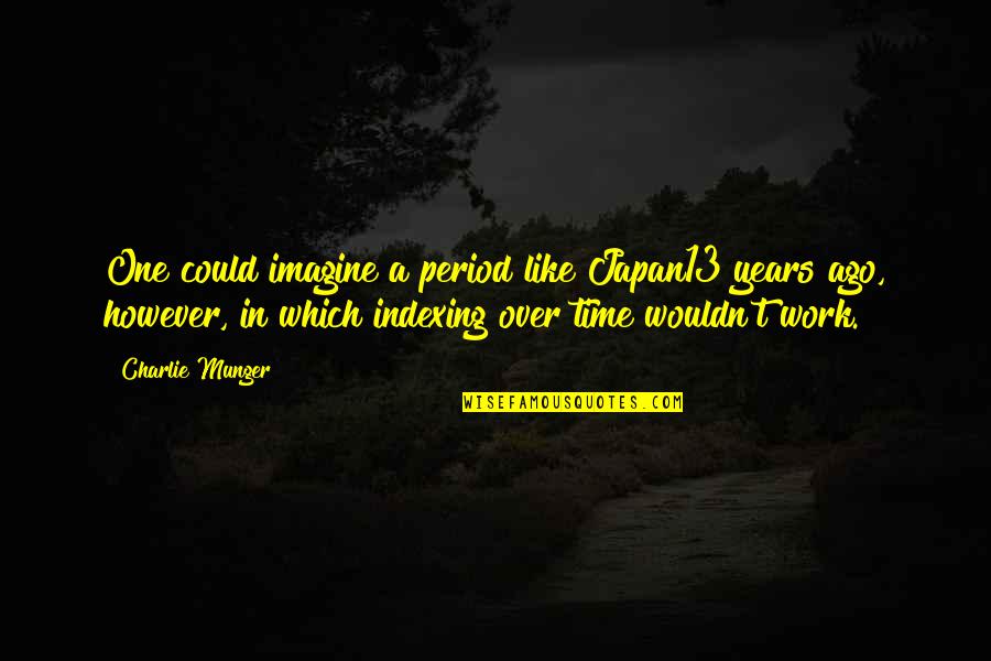 Periods In Quotes By Charlie Munger: One could imagine a period like Japan13 years Periods In Quotes By Charlie Munger: One could imagine a period like Japan13 years