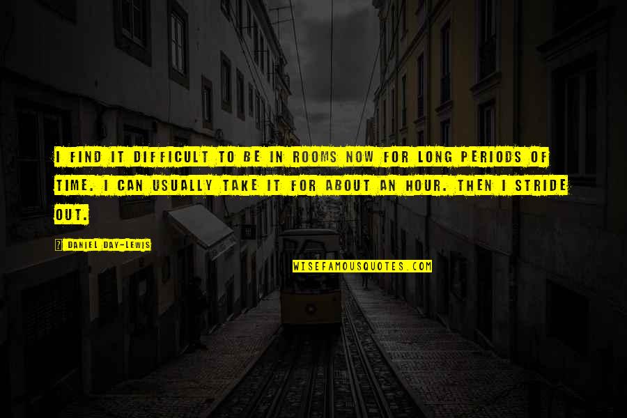 Periods In Quotes By Daniel Day-Lewis: I find it difficult to be in rooms Periods In Quotes By Daniel Day-Lewis: I find it difficult to be in rooms