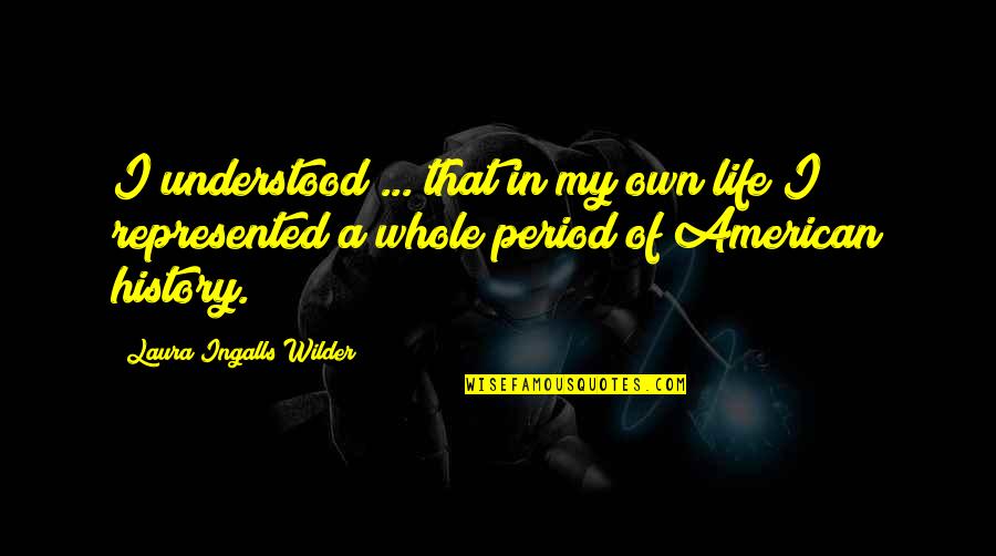 Periods In Quotes By Laura Ingalls Wilder: I understood ... that in my own life Periods In Quotes By Laura Ingalls Wilder: I understood ... that in my own life