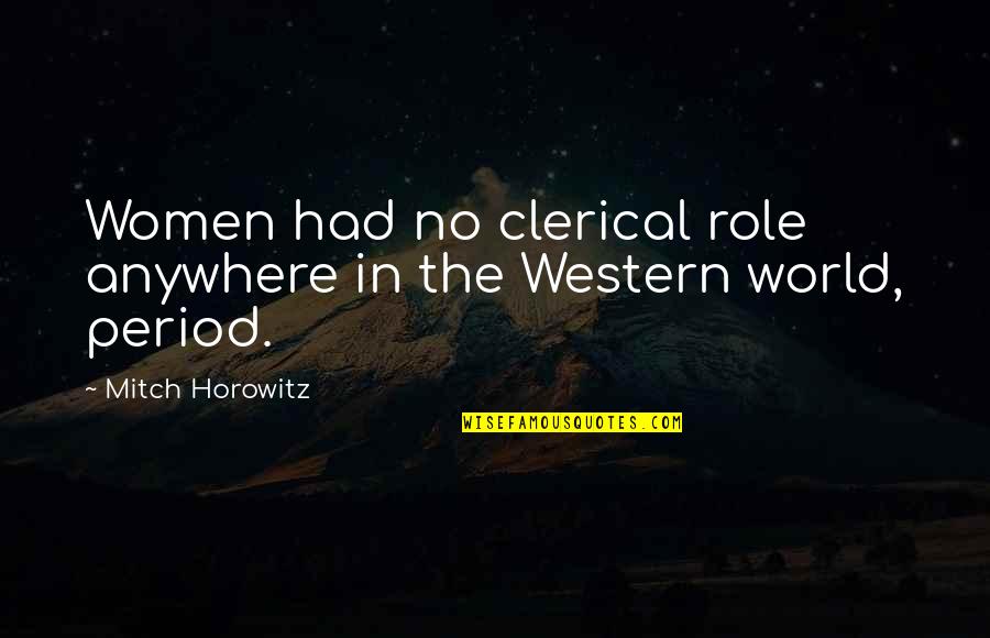 Periods In Quotes By Mitch Horowitz: Women had no clerical role anywhere in the Periods In Quotes By Mitch Horowitz: Women had no clerical role anywhere in the