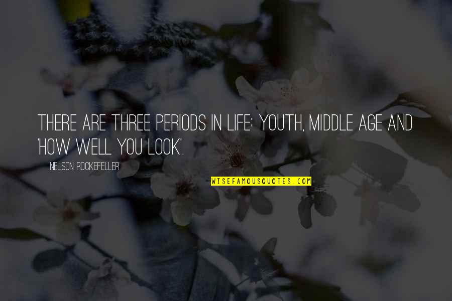 Periods In Quotes By Nelson Rockefeller: There are three periods in life: youth, middle Periods In Quotes By Nelson Rockefeller: There are three periods in life: youth, middle