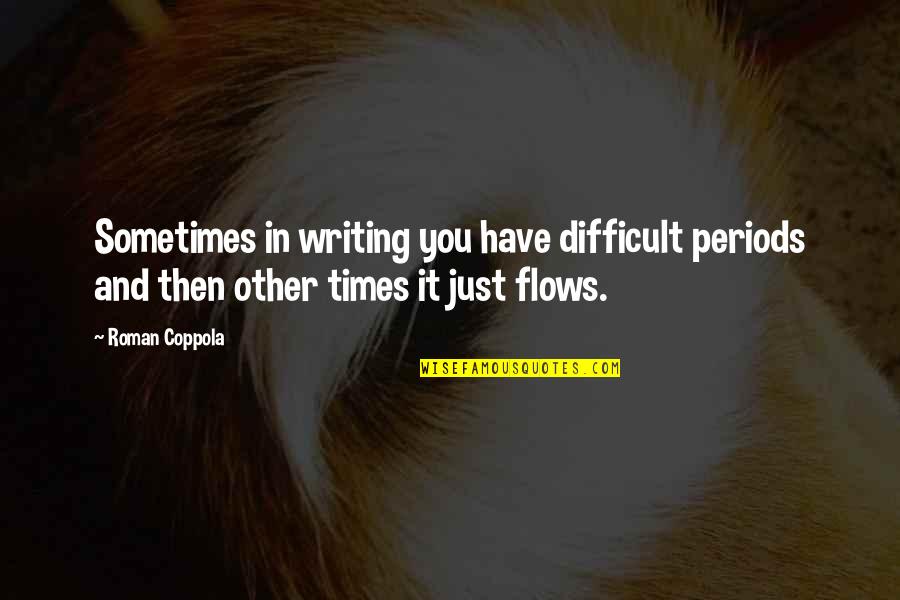 Periods In Quotes By Roman Coppola: Sometimes in writing you have difficult periods and
