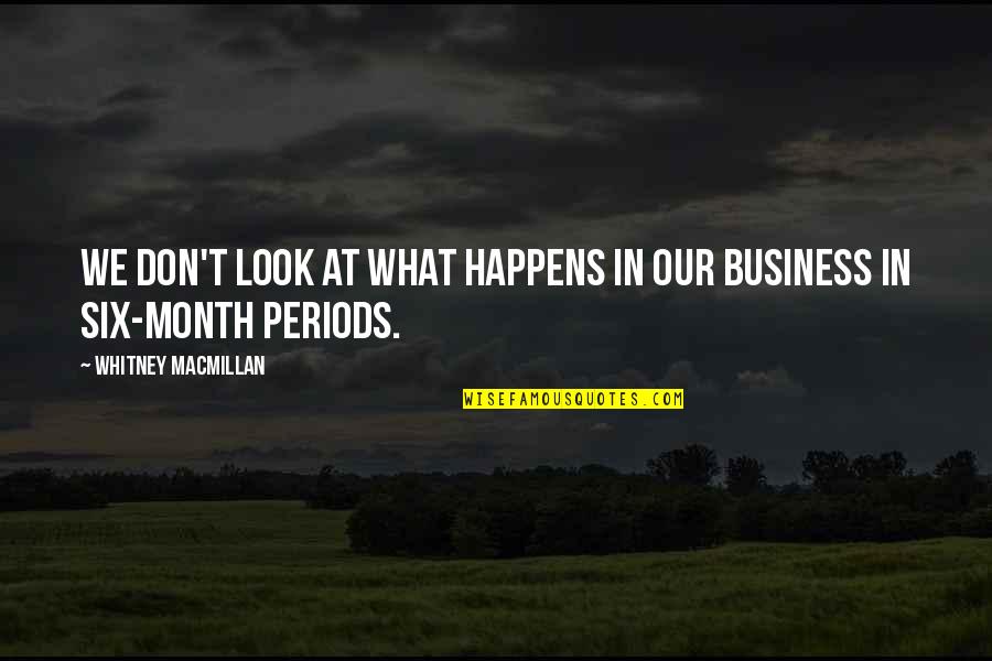 Periods In Quotes By Whitney MacMillan: We don't look at what happens in our Periods In Quotes By Whitney MacMillan: We don't look at what happens in our