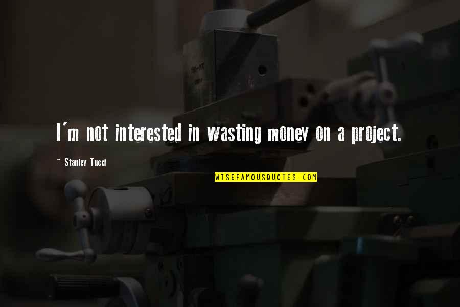 Periodusos Quotes By Stanley Tucci: I'm not interested in wasting money on a Periodusos Quotes By Stanley Tucci: I'm not interested in wasting money on a