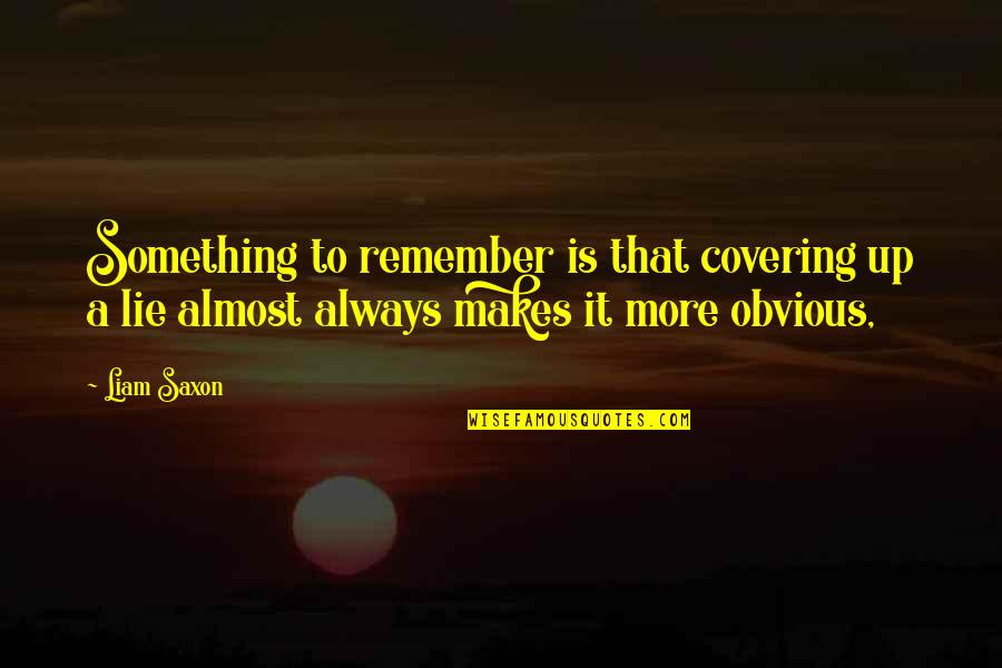 Peripatetic Pronunciation Quotes By Liam Saxon: Something to remember is that covering up a