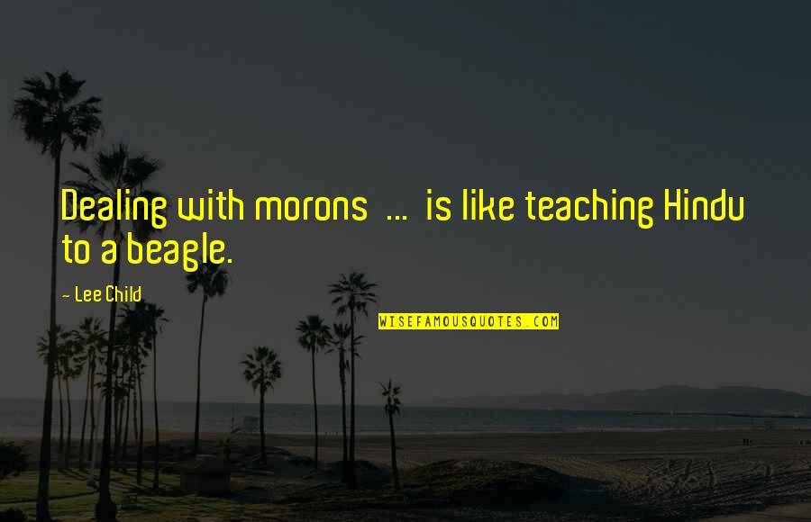 Peripatetic Quotes By Lee Child: Dealing with morons ... is like teaching Hindu