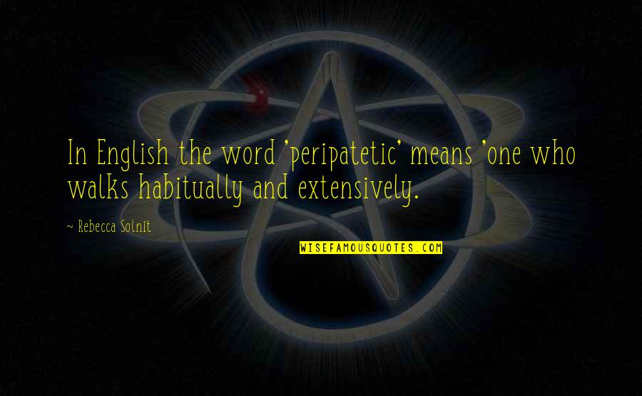 Peripatetic Quotes By Rebecca Solnit: In English the word 'peripatetic' means 'one who