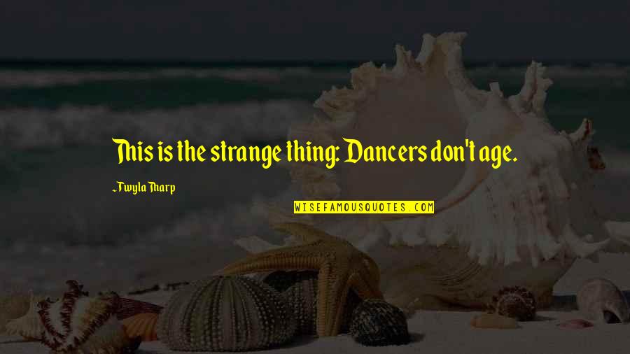 Peripatetic Synonyms Quotes By Twyla Tharp: This is the strange thing: Dancers don't age. Peripatetic Synonyms Quotes By Twyla Tharp: This is the strange thing: Dancers don't age.