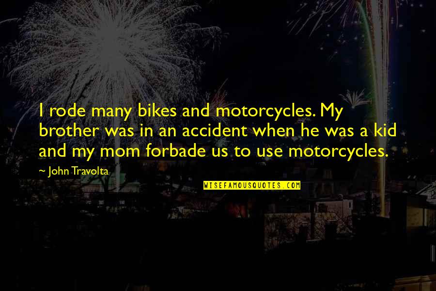 Peripecia En Quotes By John Travolta: I rode many bikes and motorcycles. My brother