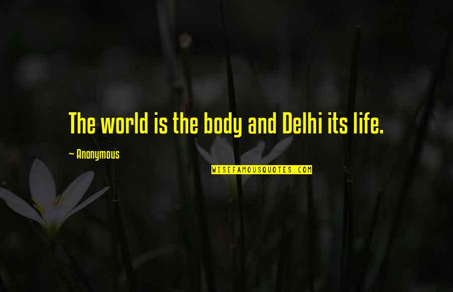 Peripherally Calcified Quotes By Anonymous: The world is the body and Delhi its