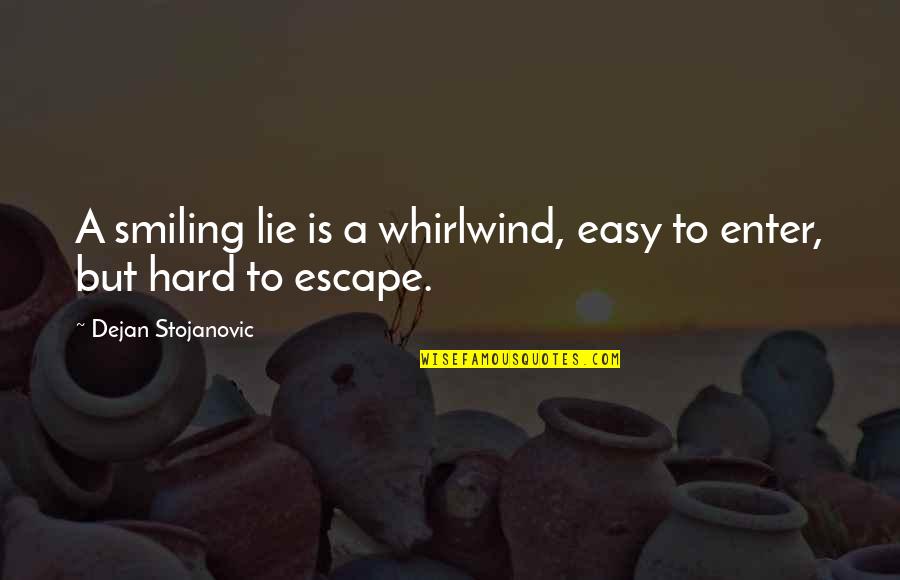 Peripherally Calcified Quotes By Dejan Stojanovic: A smiling lie is a whirlwind, easy to