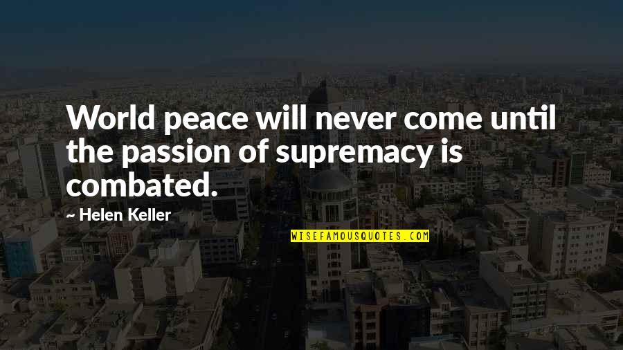 Peripherally Calcified Quotes By Helen Keller: World peace will never come until the passion