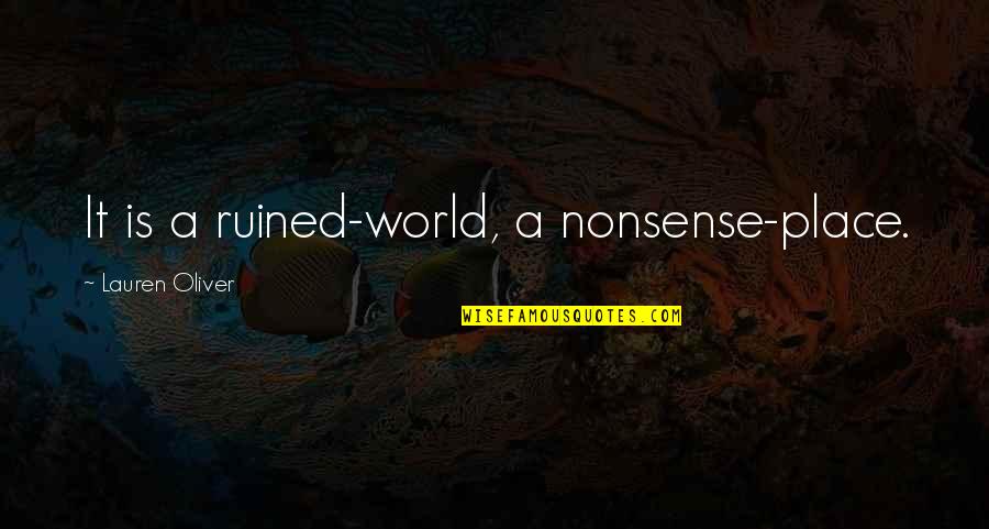 Peripherally Calcified Quotes By Lauren Oliver: It is a ruined-world, a nonsense-place.