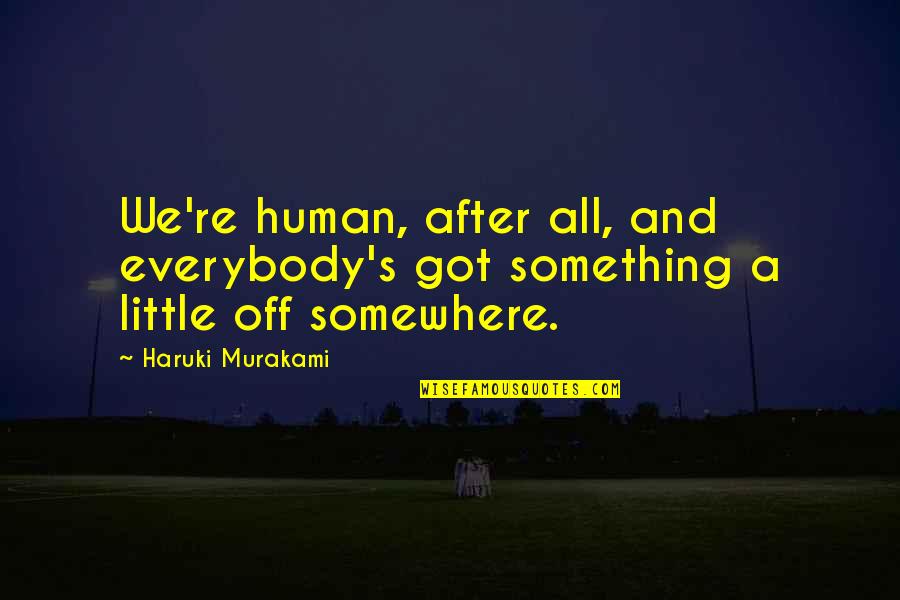 Peripheries Of Greece Quotes By Haruki Murakami: We're human, after all, and everybody's got something