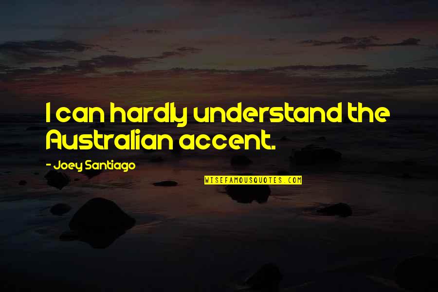 Peripheries Of Life Quotes By Joey Santiago: I can hardly understand the Australian accent.