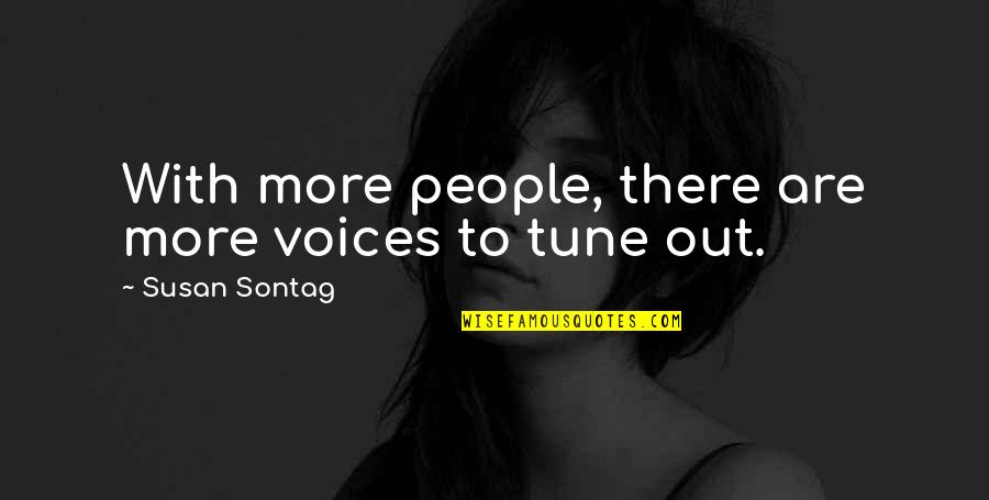 Peripheries Of Life Quotes By Susan Sontag: With more people, there are more voices to