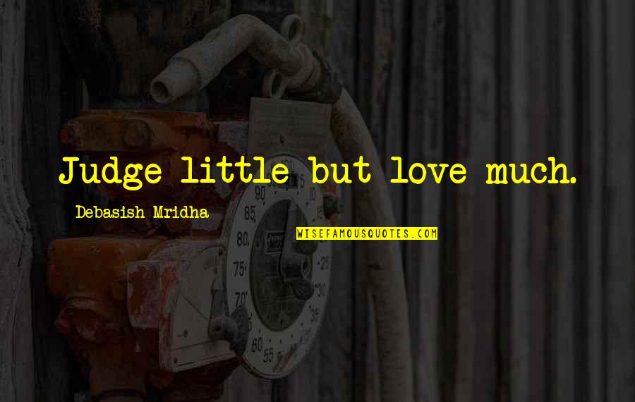 Peripheries Quotes By Debasish Mridha: Judge little but love much.