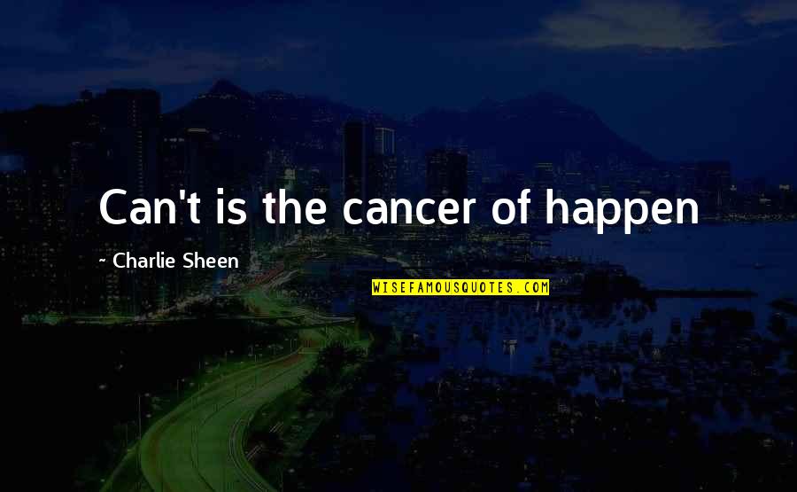 Peripherique De Stockage Quotes By Charlie Sheen: Can't is the cancer of happen Peripherique De Stockage Quotes By Charlie Sheen: Can't is the cancer of happen
