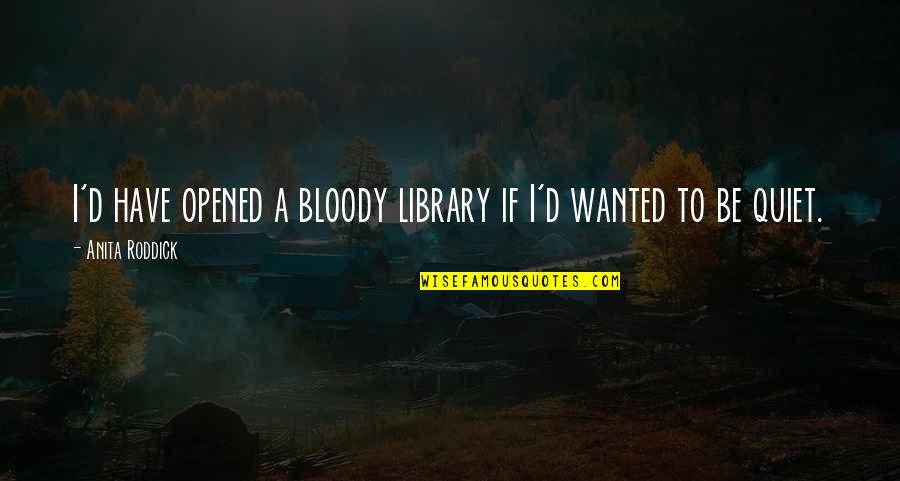 Periphrase Quotes By Anita Roddick: I'd have opened a bloody library if I'd