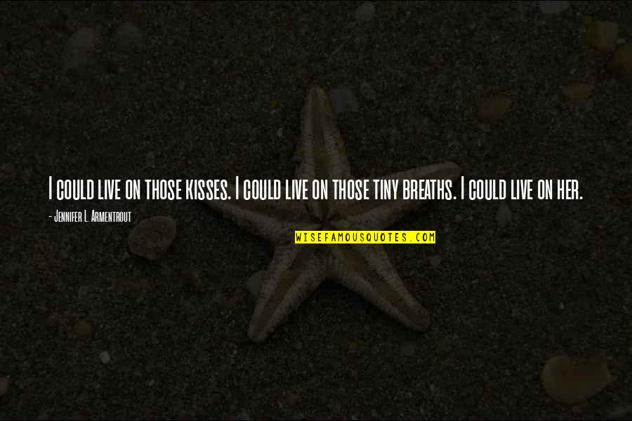 Periscelididae Quotes By Jennifer L. Armentrout: I could live on those kisses. I could Periscelididae Quotes By Jennifer L. Armentrout: I could live on those kisses. I could
