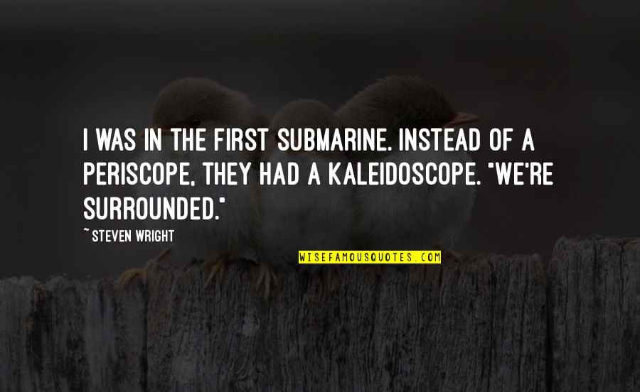 Periscope Quotes By Steven Wright: I was in the first submarine. Instead of