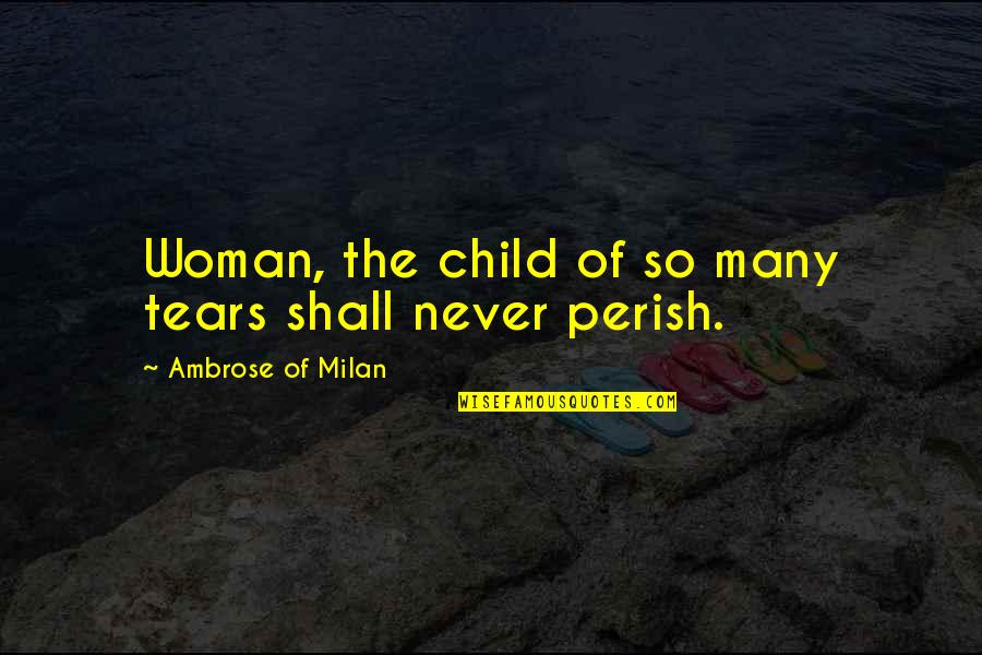 Perish Quotes By Ambrose Of Milan: Woman, the child of so many tears shall