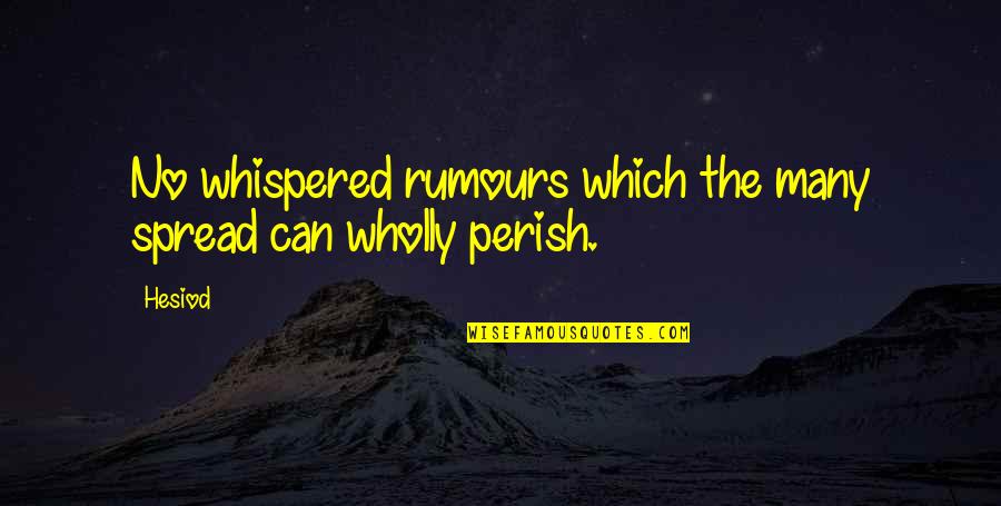 Perish Quotes By Hesiod: No whispered rumours which the many spread can