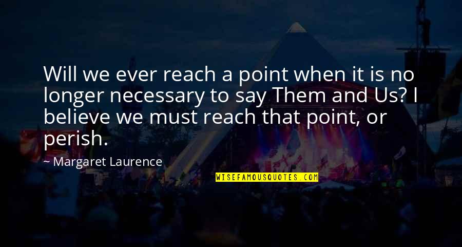 Perish Quotes By Margaret Laurence: Will we ever reach a point when it