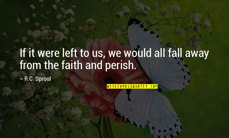 Perish Quotes By R.C. Sproul: If it were left to us, we would