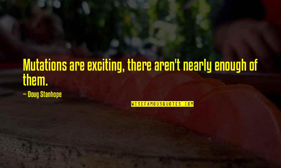 Perish Song Quotes By Doug Stanhope: Mutations are exciting, there aren't nearly enough of Perish Song Quotes By Doug Stanhope: Mutations are exciting, there aren't nearly enough of