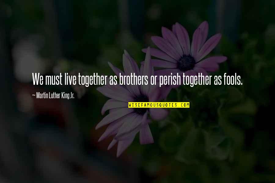 Perish Together As Fools Quotes By Martin Luther King Jr.: We must live together as brothers or perish
