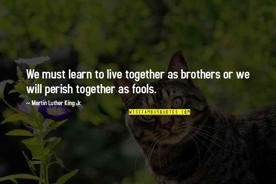 Perish Together As Fools Quotes By Martin Luther King Jr.: We must learn to live together as brothers
