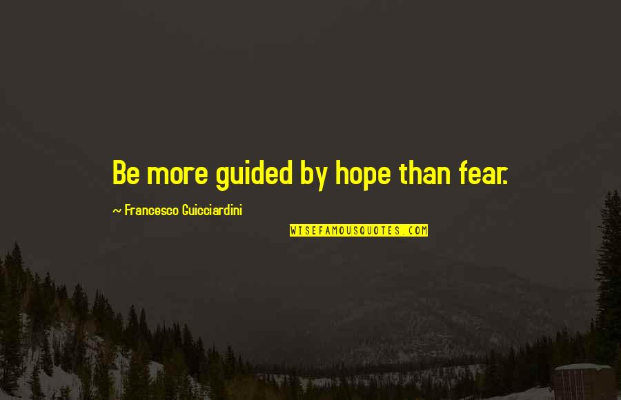Perishability In Tourism Quotes By Francesco Guicciardini: Be more guided by hope than fear.