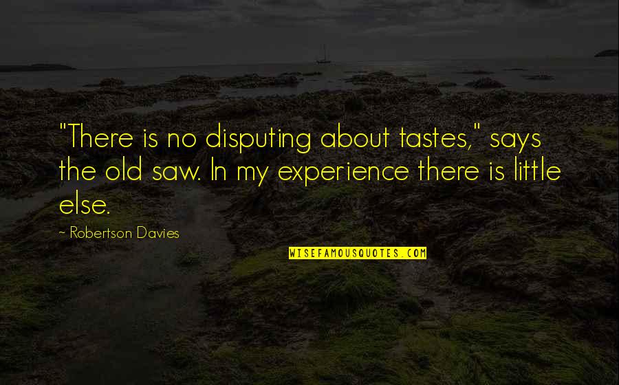 Perishability In Tourism Quotes By Robertson Davies: "There is no disputing about tastes," says the