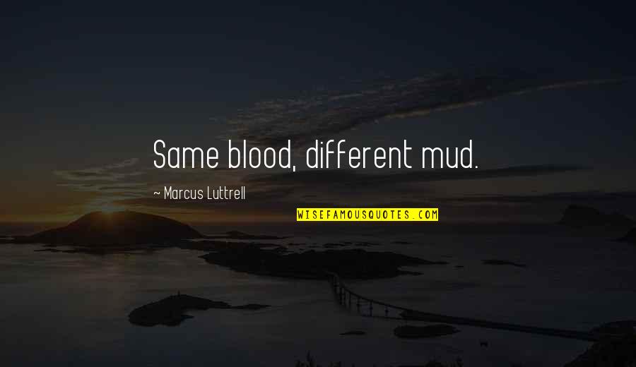 Perishability Marketing Quotes By Marcus Luttrell: Same blood, different mud.
