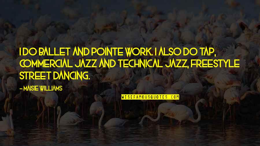 Perishables Jamaica Quotes By Maisie Williams: I do ballet and pointe work. I also