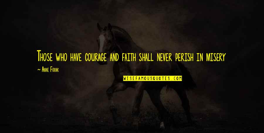 Perish'd Quotes By Anne Frank: Those who have courage and faith shall never