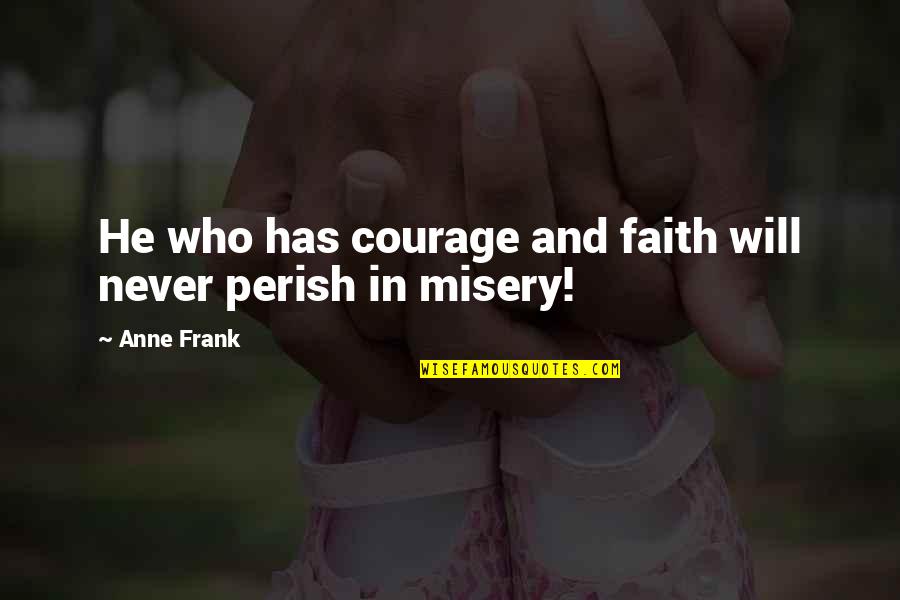 Perish'd Quotes By Anne Frank: He who has courage and faith will never