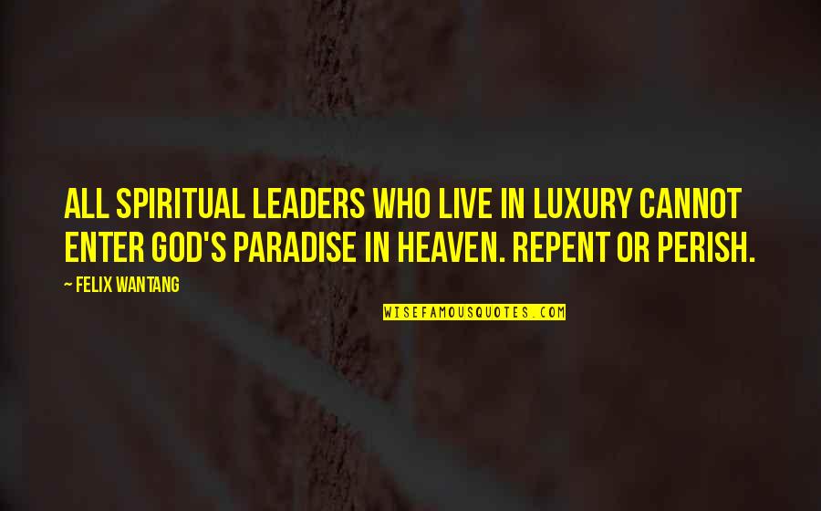 Perish'd Quotes By Felix Wantang: All spiritual leaders who live in luxury cannot