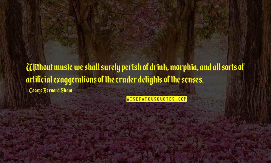 Perish'd Quotes By George Bernard Shaw: Without music we shall surely perish of drink,