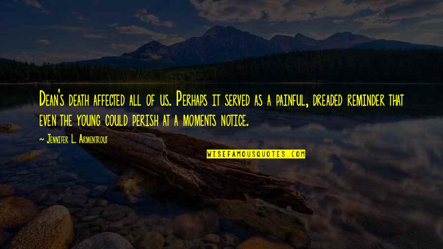 Perish'd Quotes By Jennifer L. Armentrout: Dean's death affected all of us. Perhaps it Perish'd Quotes By Jennifer L. Armentrout: Dean's death affected all of us. Perhaps it