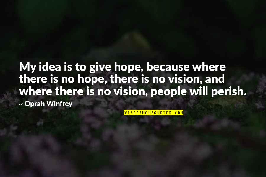 Perish'd Quotes By Oprah Winfrey: My idea is to give hope, because where